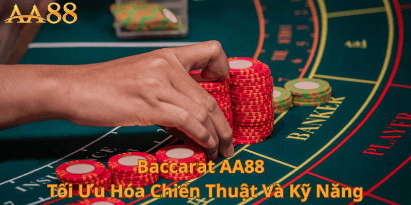 Baccarat AA88 Tối Ưu Hoá Chiến Thuật Và Kỹ Năng