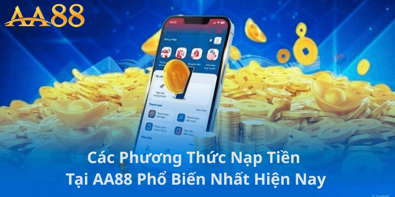 Các Phương Thức Nạp Tiền Tại AA88 Phổ Biến Nhất Hiện Nay