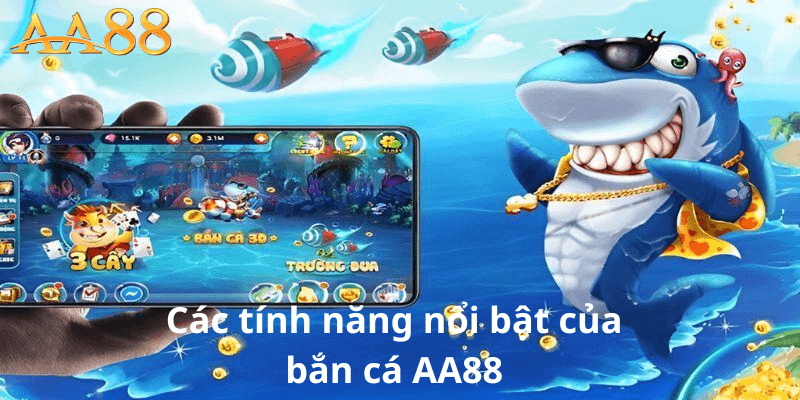 Các Tính Năng Nổi Bật Của Bắn Cá AA88