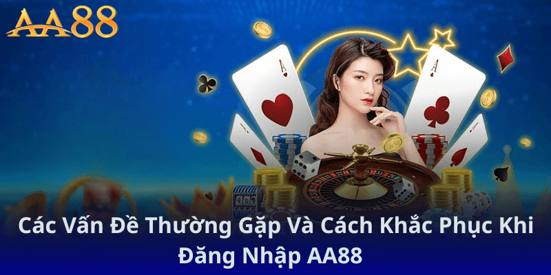 Các Vấn Đề Thường Gặp Và Cách Khắc Phục Khi Đăng Nhập AA88