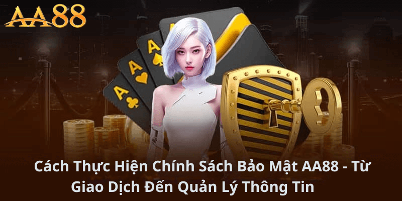 Cách Thực Hiện Chính Sách BẢo Mật AA88 Từ Giao Dịch Đến Quản Lý Thông Tin 