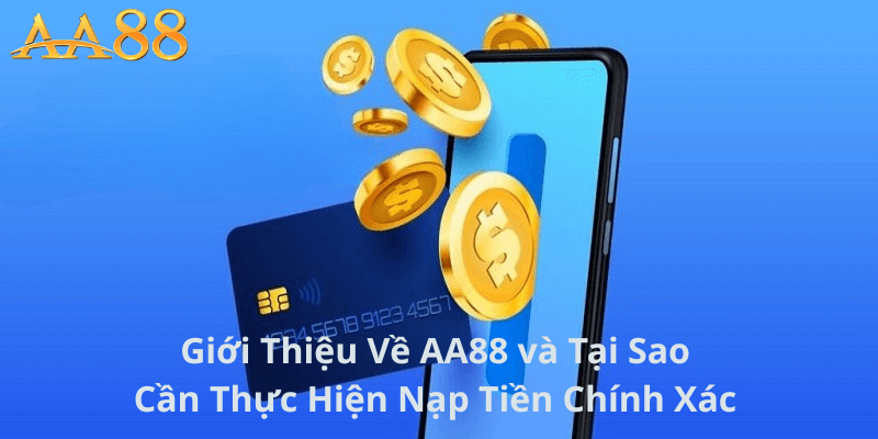 Giới Thiệu Về AA88 Và Tại Sao Cần Thực Hiện Nạp Tiền Chính Xác