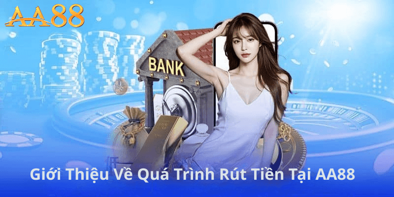 Giới Thiệu Về Quá Trình Rút Tiền Tại AA88