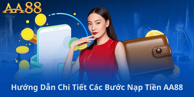 Hướng Dẫn Chi Tiết Các Bước Nạp Tiền AA88