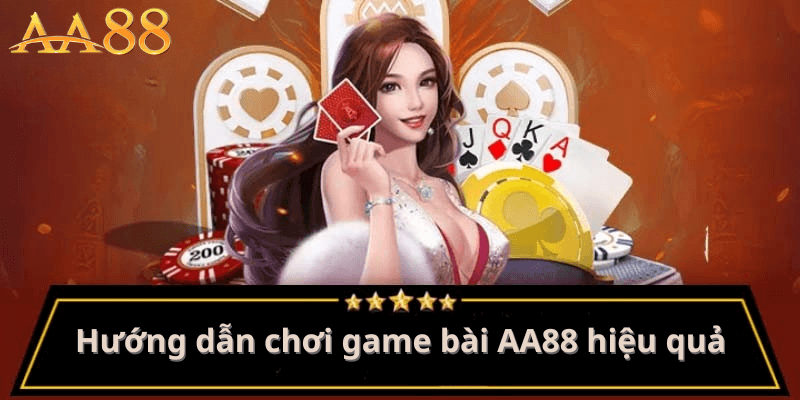 Hướng Dẫn Chơi Game Bài AA88 Hiệu Quả