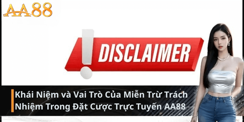 Khái Niệm Và Vai Trò Của Miễn Trừ Trách Nhiệm Trong Đặt Cược AA88