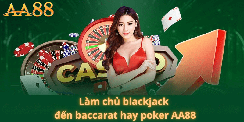 Làm Chủ Blackjack Đến Baccarat Hay Poker AA88