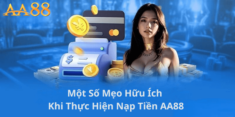 Một Số Mẹo Hữu Ích Khi Thực Hiện Nạp Tiền AA88