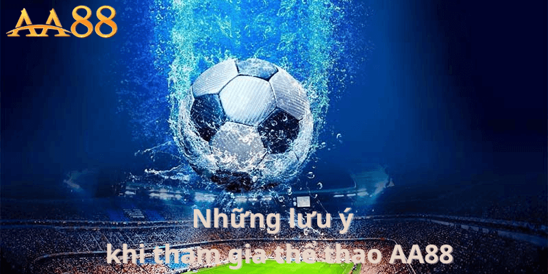 Những Lưu Ý Khi Tham Gia Thể Thao AA88