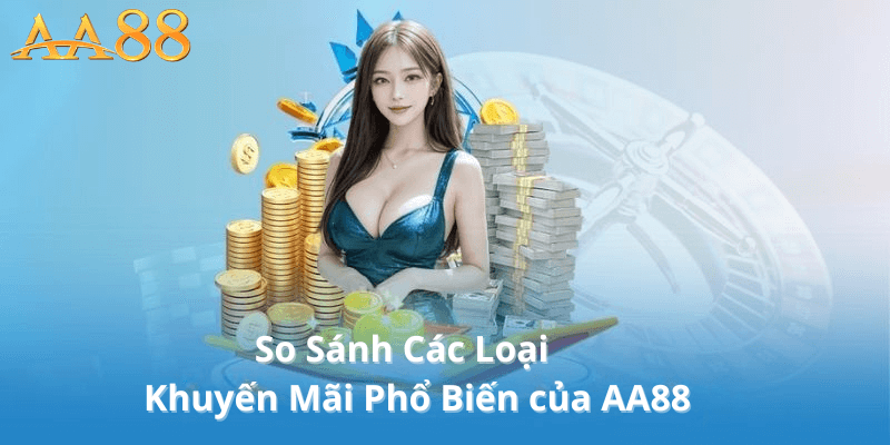 So Sánh Các Loại Khuyến Mãi Phổ Biến Của AA88