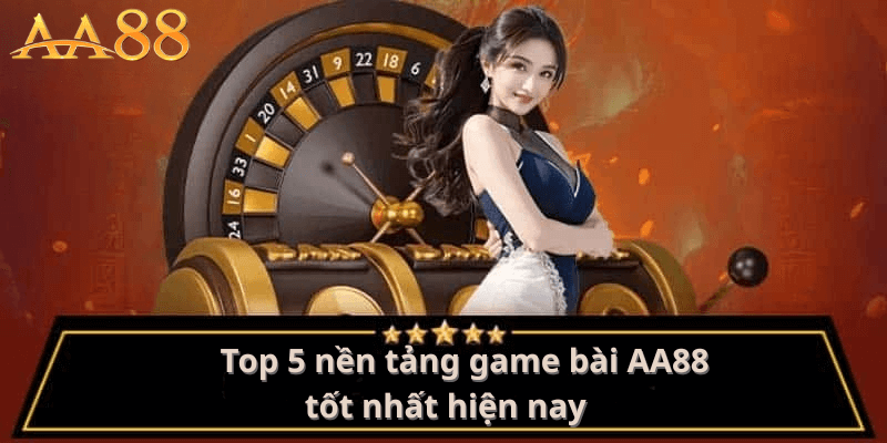 Top 5 Nền Tảng Game Bài AA88 Tốt Nhất Hiện Nay 